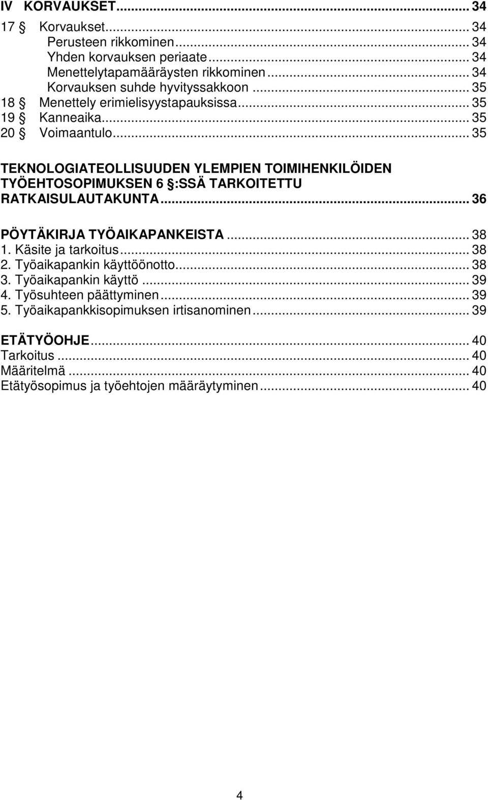 .. 35 TEKNOLOGIATEOLLISUUDEN YLEMPIEN TOIMIHENKILÖIDEN TYÖEHTOSOPIMUKSEN 6 :SSÄ TARKOITETTU RATKAISULAUTAKUNTA... 36 PÖYTÄKIRJA TYÖAIKAPANKEISTA... 38 1.