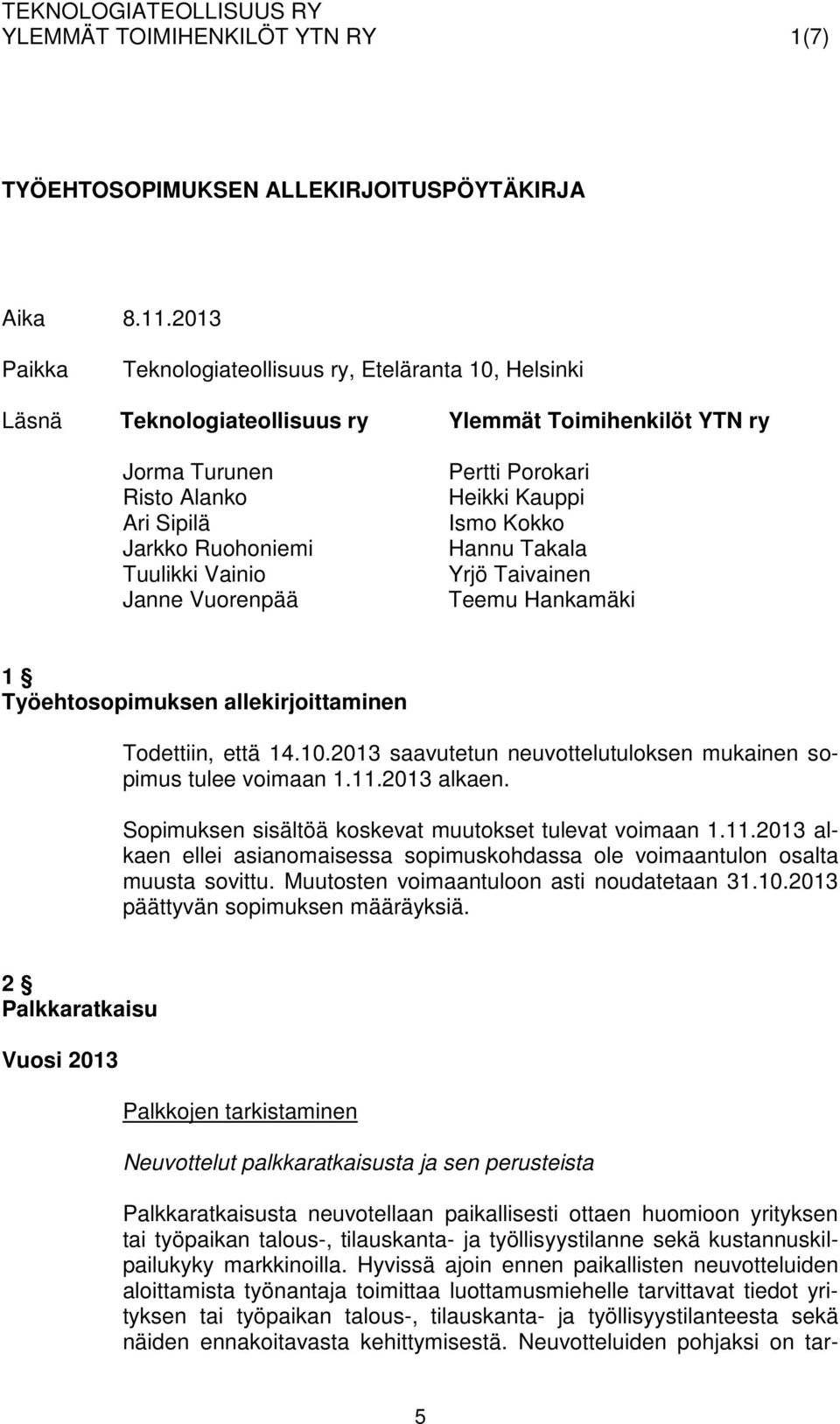 Vuorenpää Pertti Porokari Heikki Kauppi Ismo Kokko Hannu Takala Yrjö Taivainen Teemu Hankamäki 1 Työehtosopimuksen allekirjoittaminen Todettiin, että 14.10.