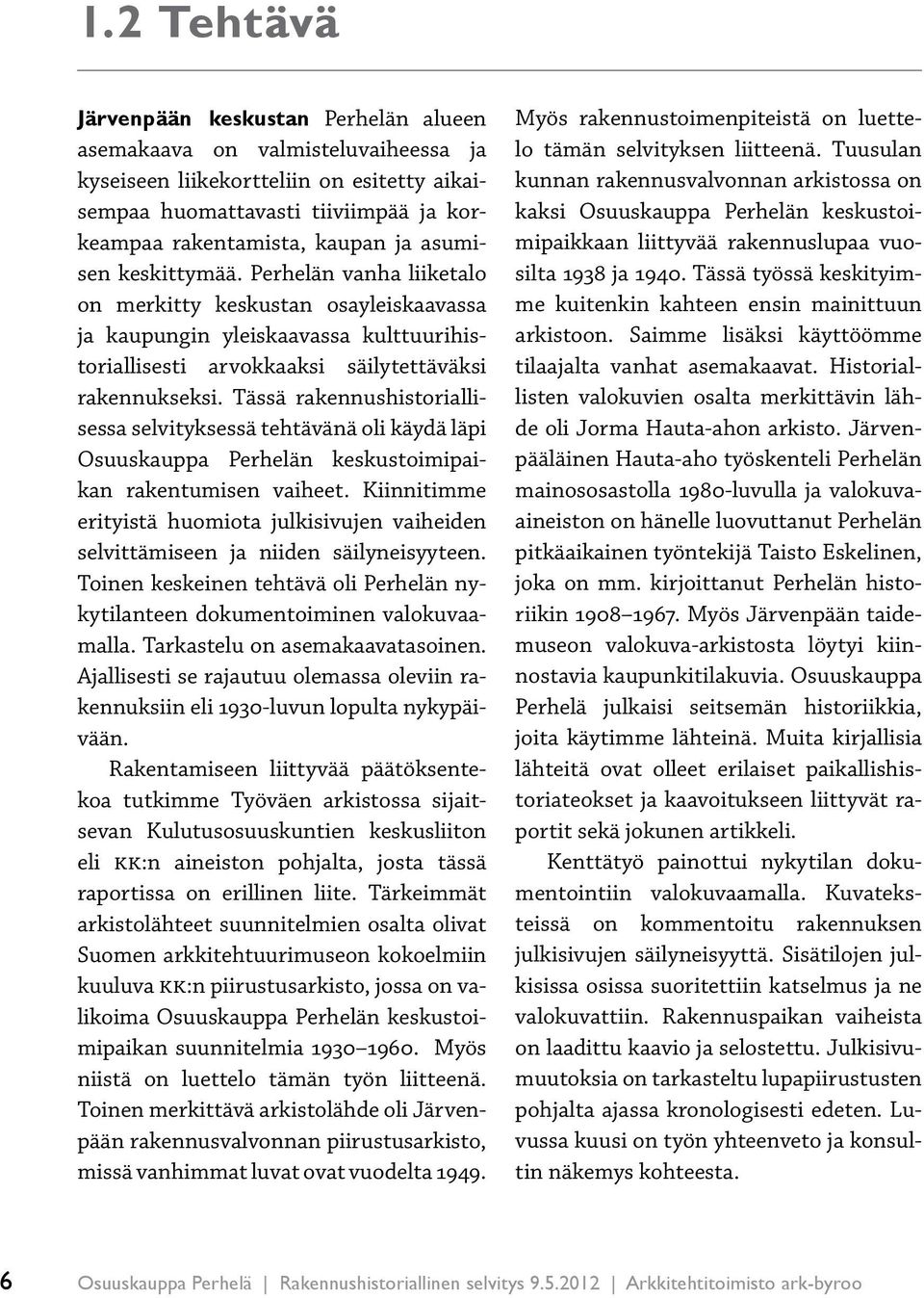 Tässä rakennushistoriallisessa selvityksessä tehtävänä oli käydä läpi Osuuskauppa Perhelän keskustoimipaikan rakentumisen vaiheet.