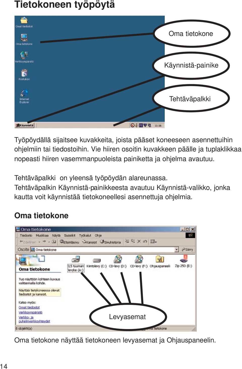 Vie hiiren osoitin kuvakkeen päälle ja tuplaklikkaa nopeasti hiiren vasemmanpuoleista painiketta ja ohjelma avautuu.