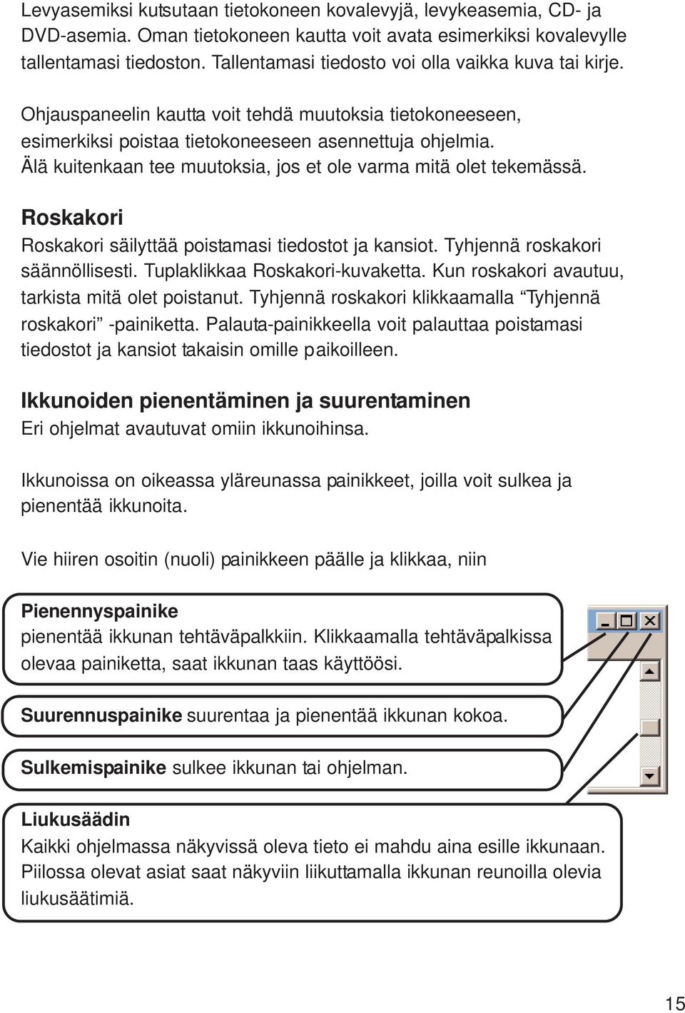 Älä kuitenkaan tee muutoksia, jos et ole varma mitä olet tekemässä. Roskakori Roskakori säilyttää poistamasi tiedostot ja kansiot. Tyhjennä roskakori säännöllisesti. Tuplaklikkaa Roskakori-kuvaketta.