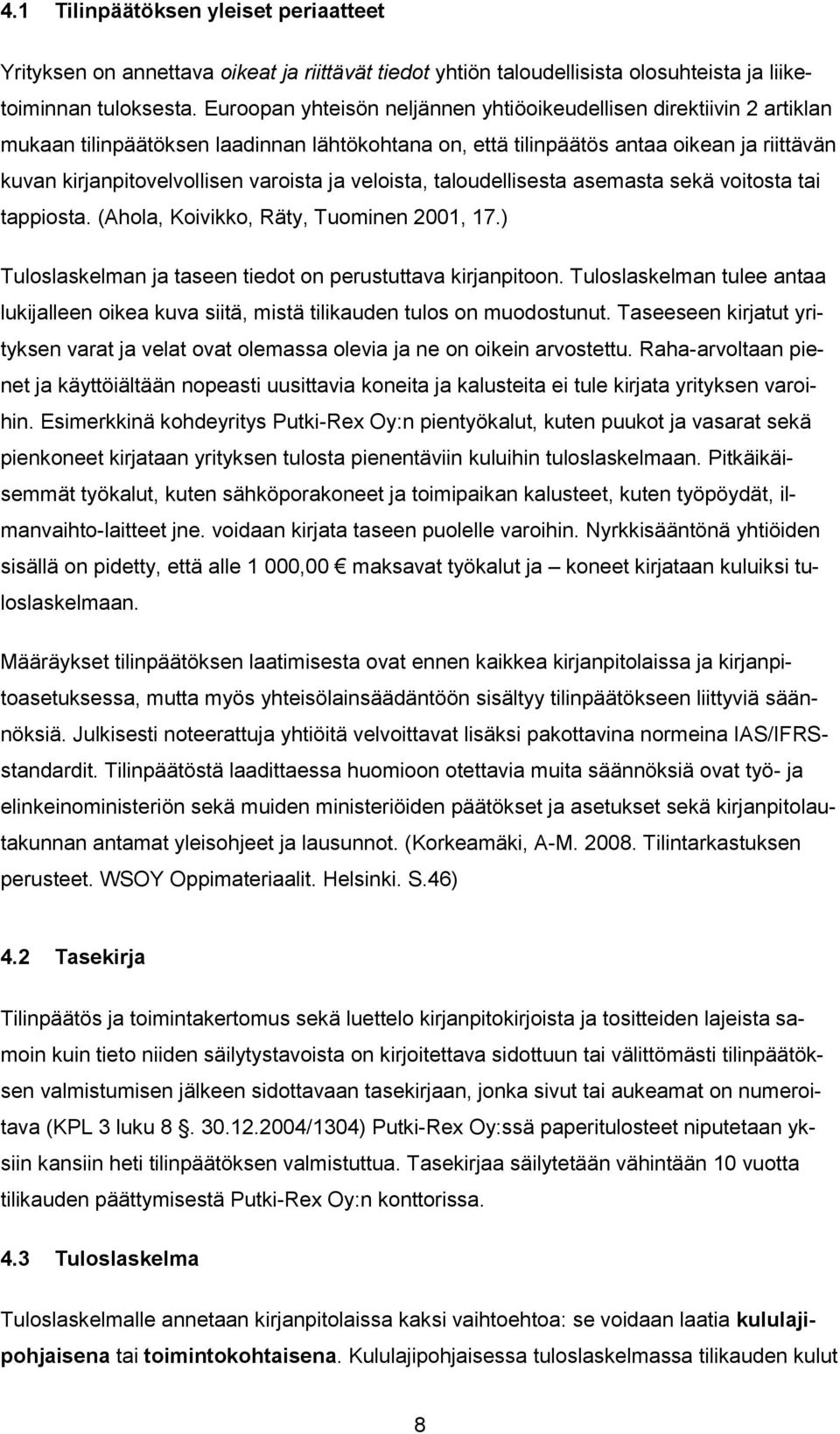 ja veloista, taloudellisesta asemasta sekä voitosta tai tappiosta. (Ahola, Koivikko, Räty, Tuominen 2001, 17.) Tuloslaskelman ja taseen tiedot on perustuttava kirjanpitoon.