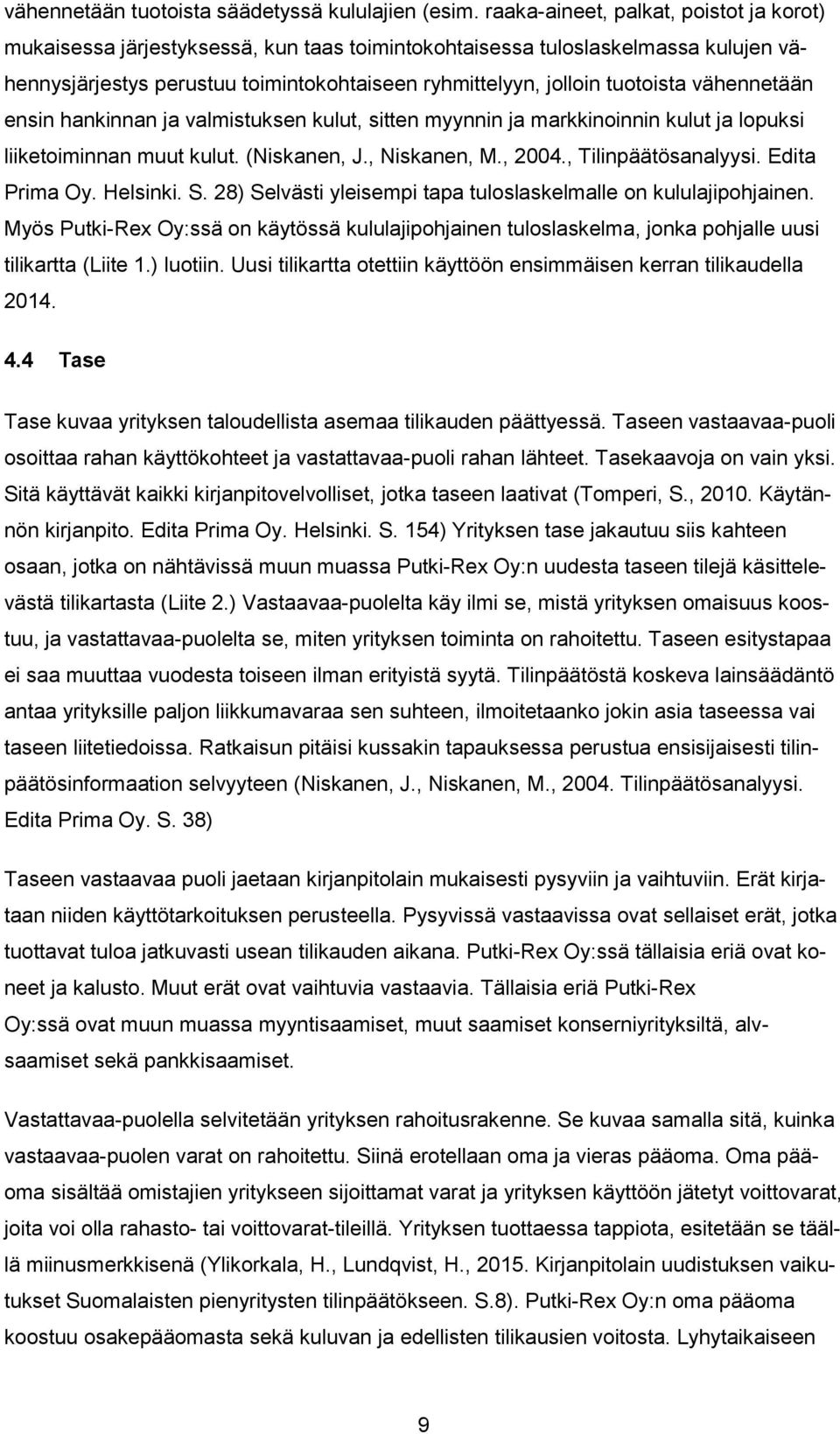 vähennetään ensin hankinnan ja valmistuksen kulut, sitten myynnin ja markkinoinnin kulut ja lopuksi liiketoiminnan muut kulut. (Niskanen, J., Niskanen, M., 2004., Tilinpäätösanalyysi. Edita Prima Oy.