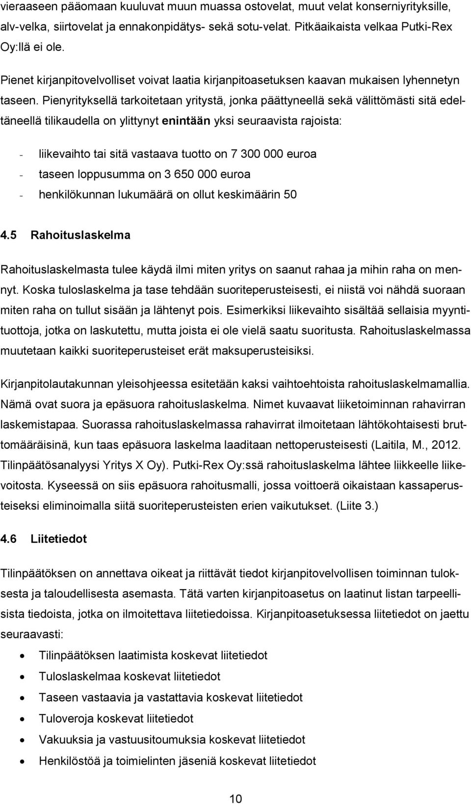 Pienyrityksellä tarkoitetaan yritystä, jonka päättyneellä sekä välittömästi sitä edeltäneellä tilikaudella on ylittynyt enintään yksi seuraavista rajoista: - liikevaihto tai sitä vastaava tuotto on 7