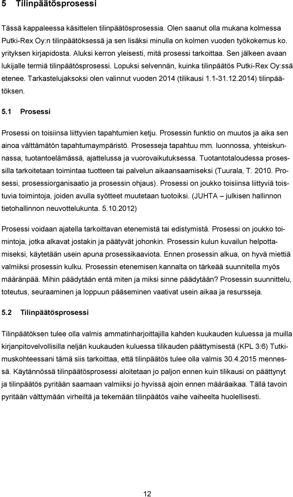 Tarkastelujaksoksi olen valinnut vuoden 2014 (tilikausi 1.1-31.12.2014) tilinpäätöksen. 5.1 Prosessi Prosessi on toisiinsa liittyvien tapahtumien ketju.