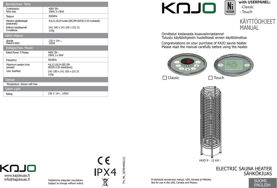 fuse Cabin Light Rating 400V 3N~ 15kW, 3 x 5kW 50/60Hz 4,6,12,18,24 tuntia (IEC/EN 60335-2-53 mukaiset) (W) 180 x (H) 105 x (D) 31 120g 230 V 1N~, 100W 400V 3N~ 15kW, 3 x 5kW 230 V 1N~, 100W