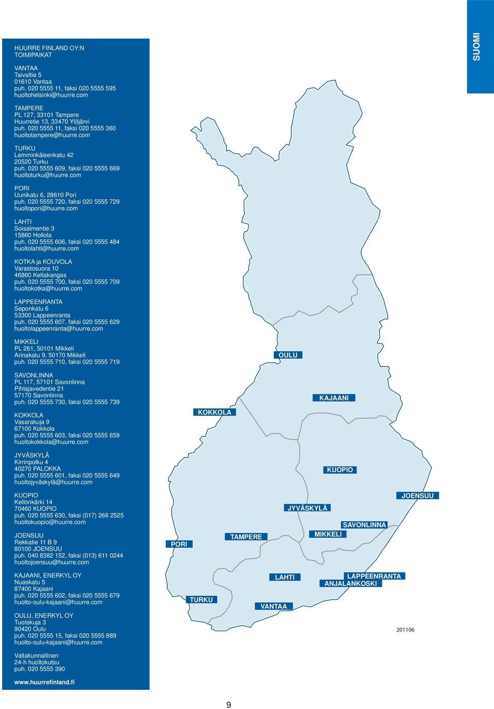 020 5555 720, faksi 020 5555 729 huoltopori@huurre.com LAHTI Soisalmentie 3 15860 Hollola puh. 020 5555 606, faksi 020 5555 484 huoltolahti@huurre.