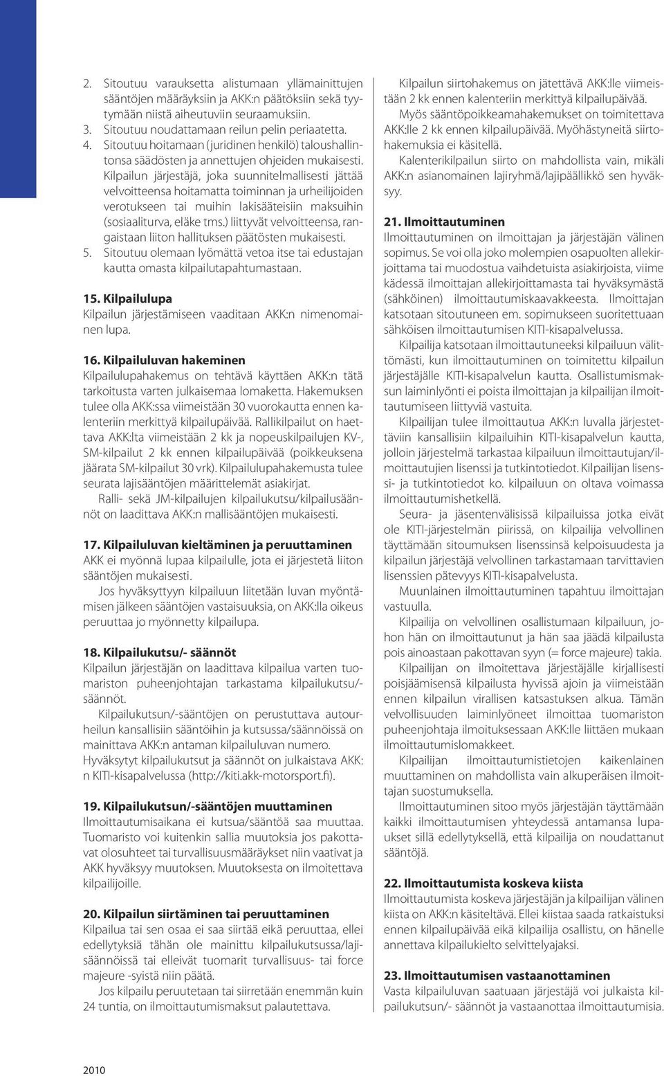 Kilpailun järjestäjä, joka suunnitelmallisesti jättää velvoitteensa hoitamatta toiminnan ja urheilijoiden verotukseen tai muihin lakisääteisiin maksuihin (sosiaaliturva, eläke tms.