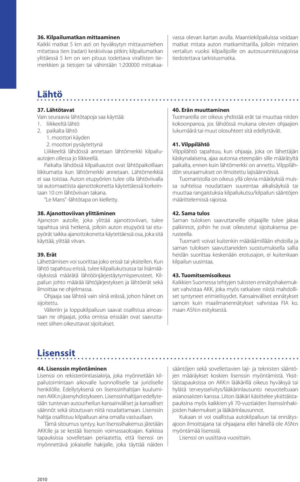 Maantiekilpailuissa voidaan matkat mitata auton matkamittarilla, jolloin mittarien vertailun vuoksi kilpailijoille on autosuunnistusajoissa tiedotettava tarkistusmatka. Lähtö 37.