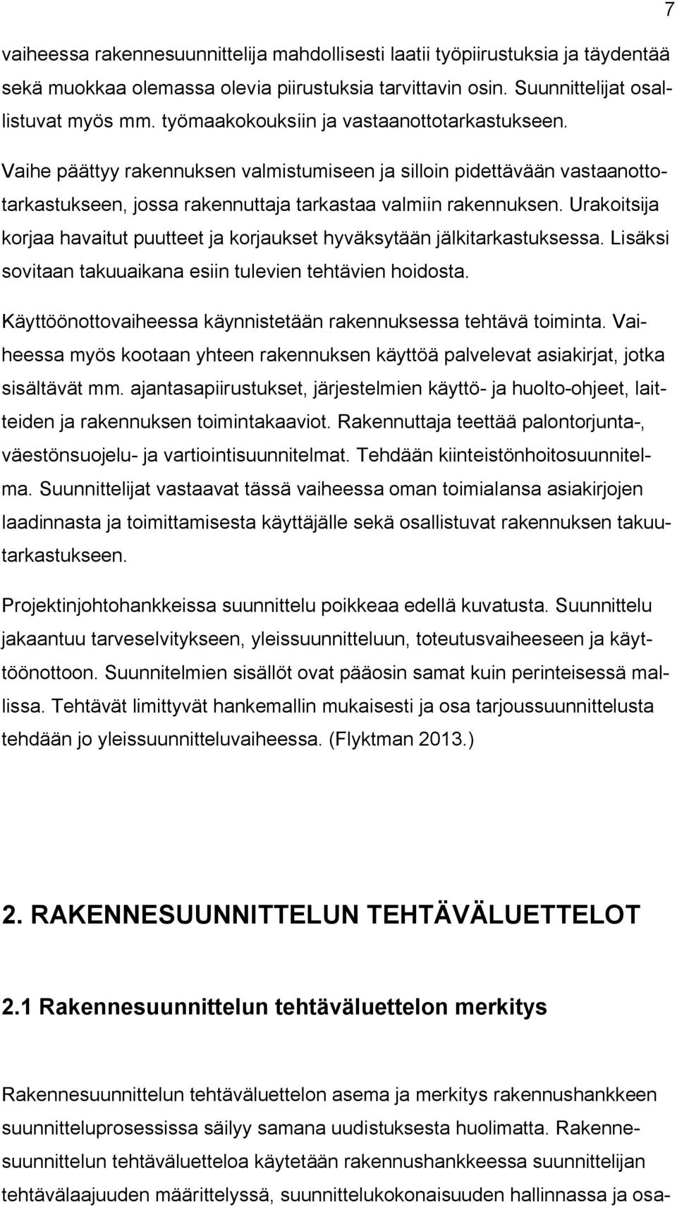 Urakoitsija korjaa havaitut puutteet ja korjaukset hyväksytään jälkitarkastuksessa. Lisäksi sovitaan takuuaikana esiin tulevien tehtävien hoidosta.