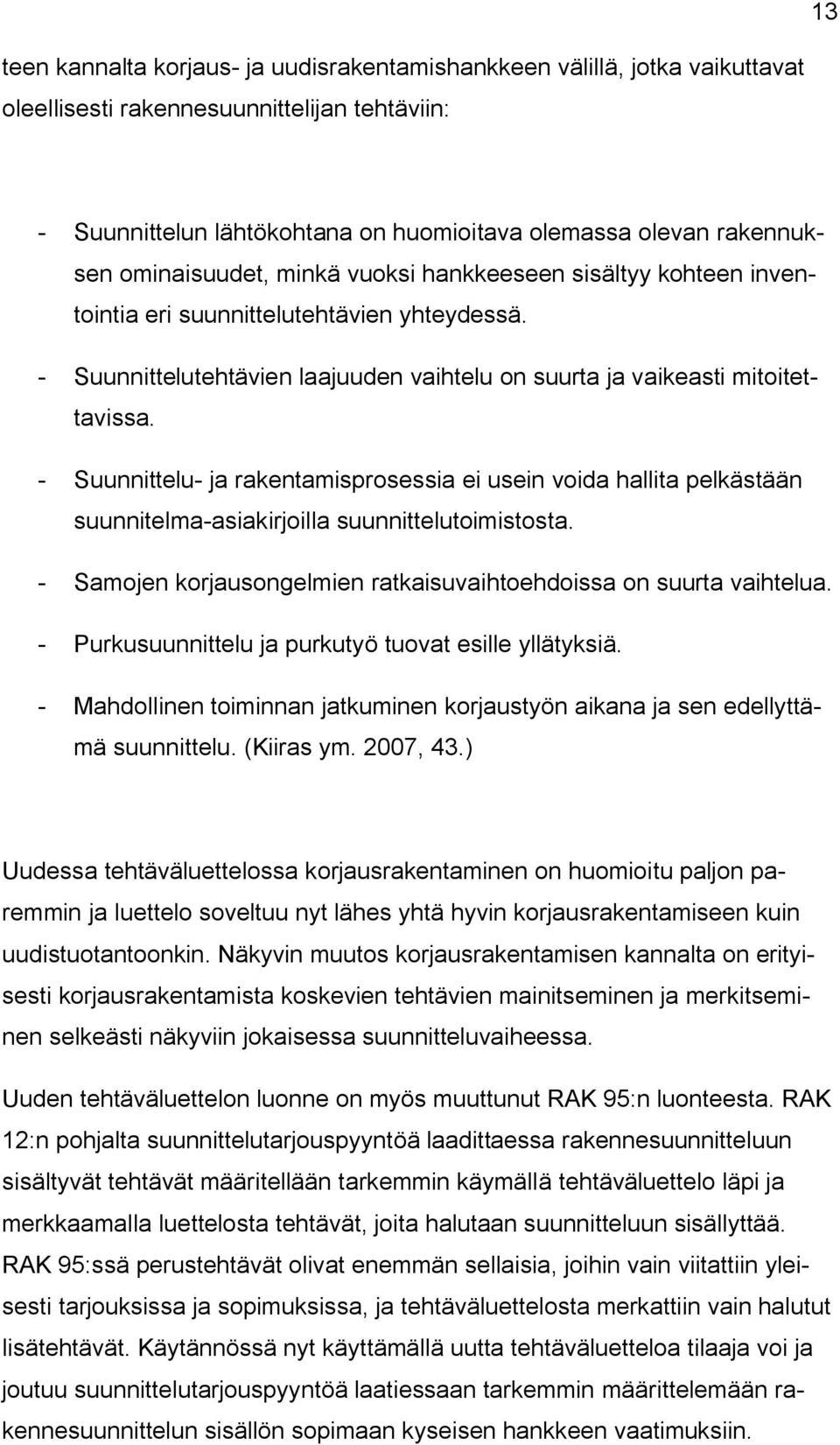 - Suunnittelu- ja rakentamisprosessia ei usein voida hallita pelkästään suunnitelma-asiakirjoilla suunnittelutoimistosta. - Samojen korjausongelmien ratkaisuvaihtoehdoissa on suurta vaihtelua.