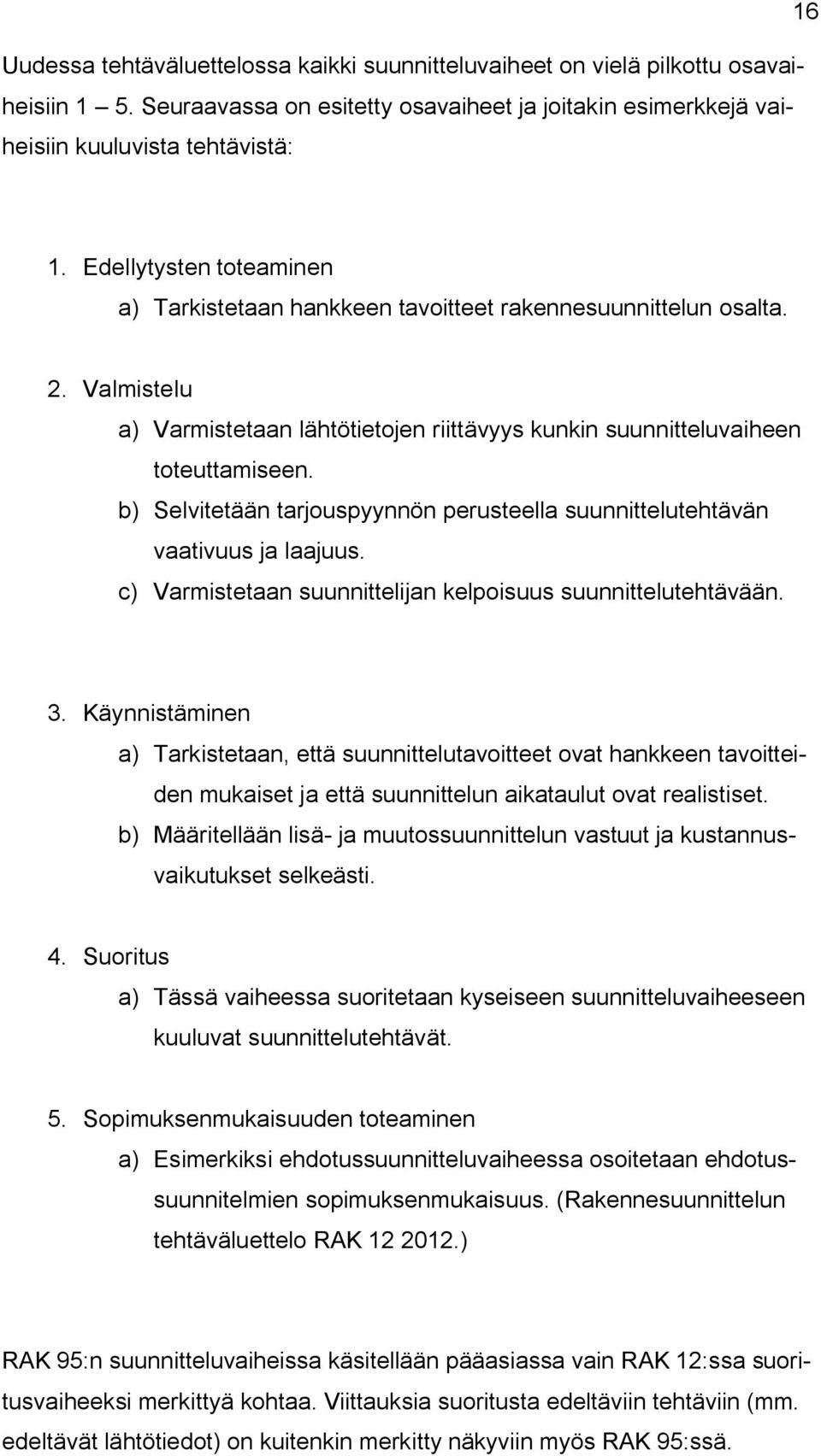 b) Selvitetään tarjouspyynnön perusteella suunnittelutehtävän vaativuus ja laajuus. c) Varmistetaan suunnittelijan kelpoisuus suunnittelutehtävään. 3.