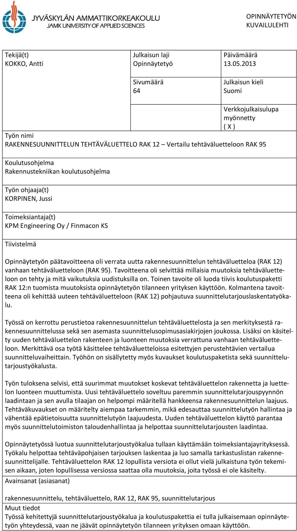 Työn ohjaaja(t) KORPINEN, Jussi Toimeksiantaja(t) KPM Engineering Oy / Finmacon KS Tiivistelmä Opinnäytetyön päätavoitteena oli verrata uutta rakennesuunnittelun tehtäväluetteloa (RAK 12) vanhaan