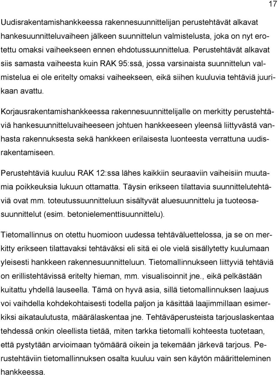 Korjausrakentamishankkeessa rakennesuunnittelijalle on merkitty perustehtäviä hankesuunnitteluvaiheeseen johtuen hankkeeseen yleensä liittyvästä vanhasta rakennuksesta sekä hankkeen erilaisesta