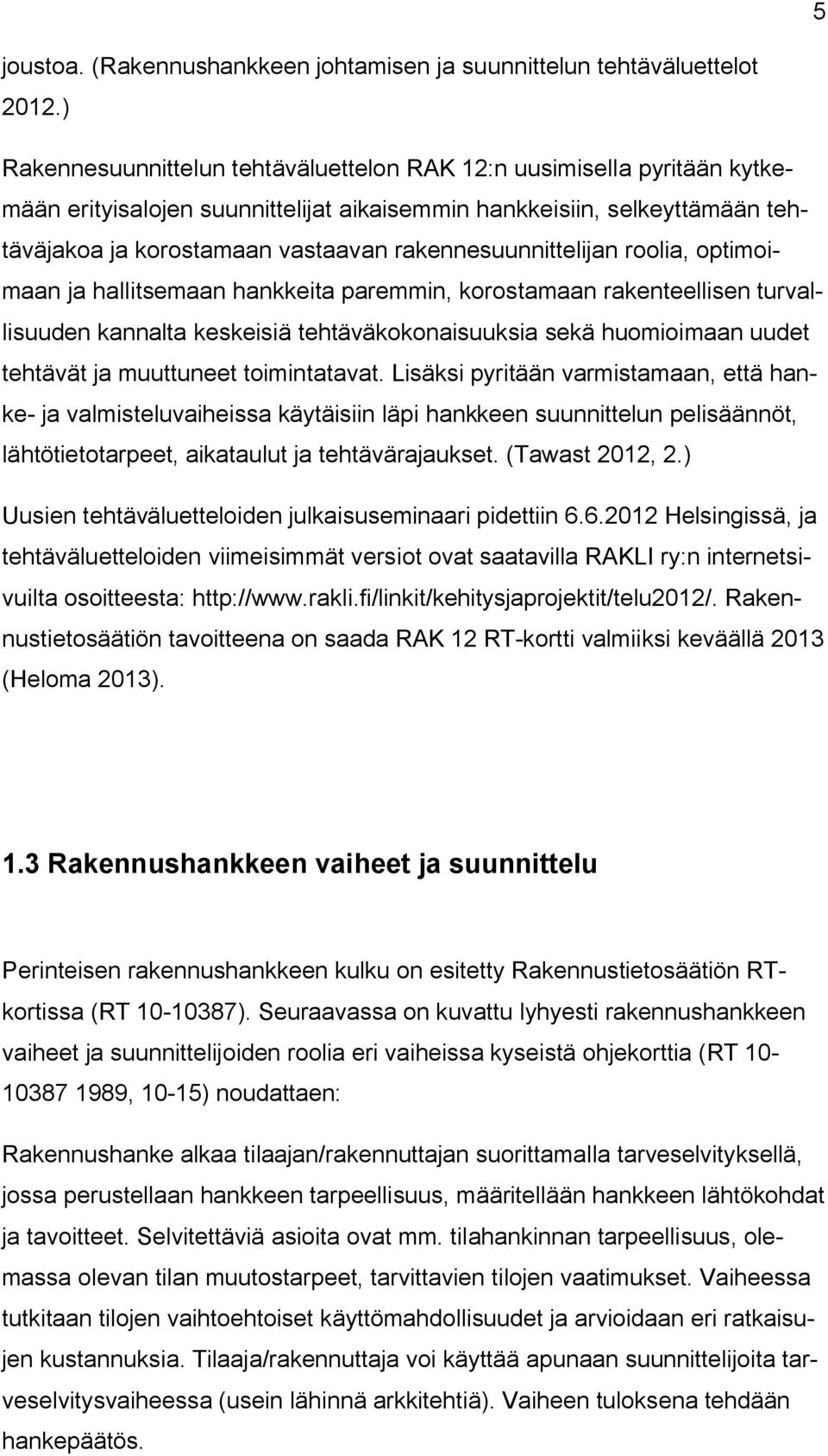 rakennesuunnittelijan roolia, optimoimaan ja hallitsemaan hankkeita paremmin, korostamaan rakenteellisen turvallisuuden kannalta keskeisiä tehtäväkokonaisuuksia sekä huomioimaan uudet tehtävät ja