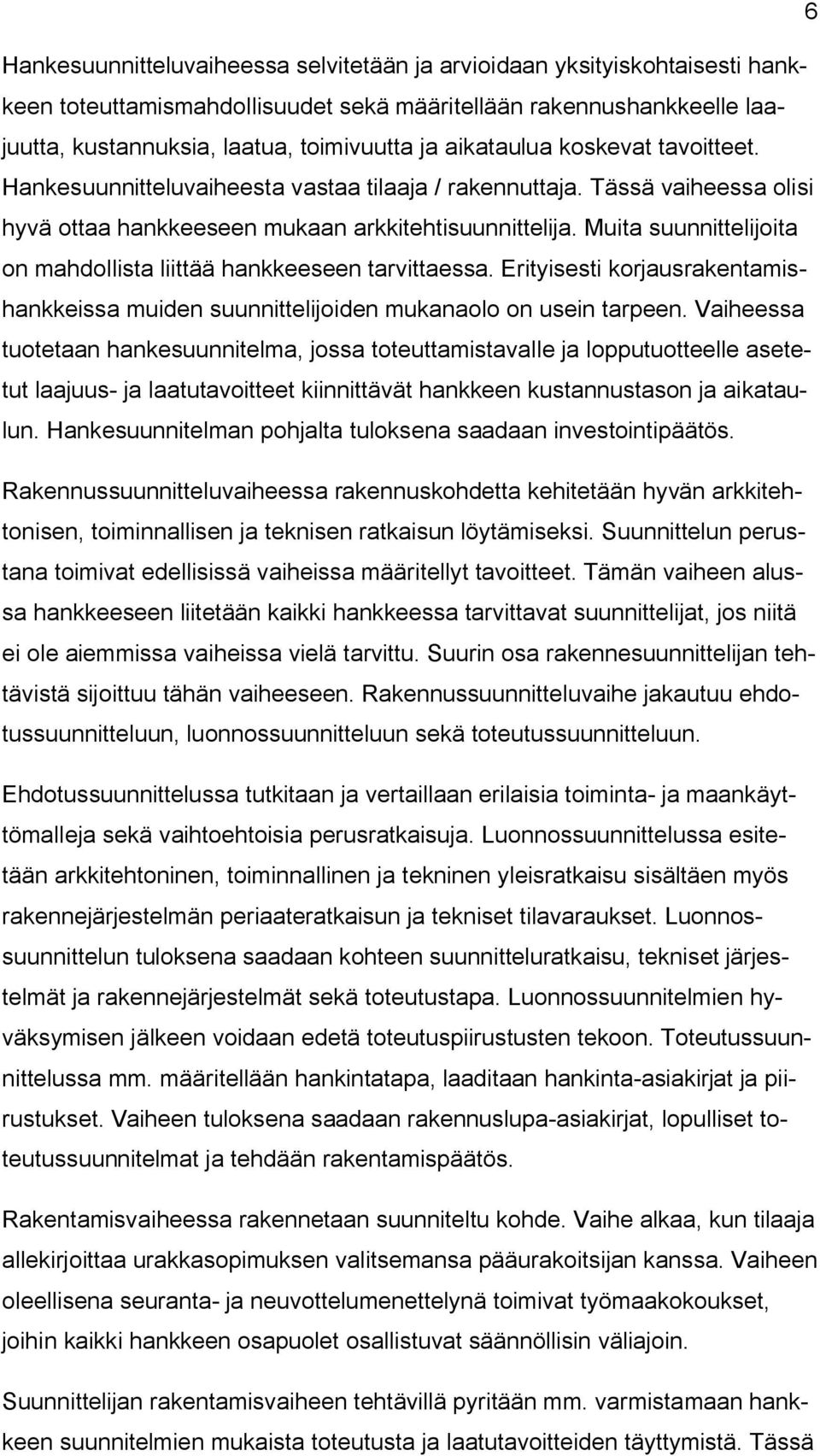 Muita suunnittelijoita on mahdollista liittää hankkeeseen tarvittaessa. Erityisesti korjausrakentamishankkeissa muiden suunnittelijoiden mukanaolo on usein tarpeen.