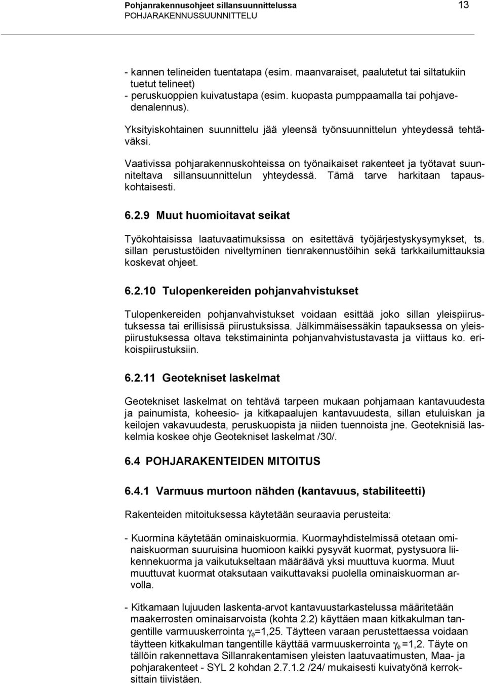 Yksityiskohtainen suunnittelu jää yleensä työnsuunnittelun yhteydessä tehtäväksi. Vaativissa pohjarakennuskohteissa on työnaikaiset rakenteet ja työtavat suunniteltava sillansuunnittelun yhteydessä.