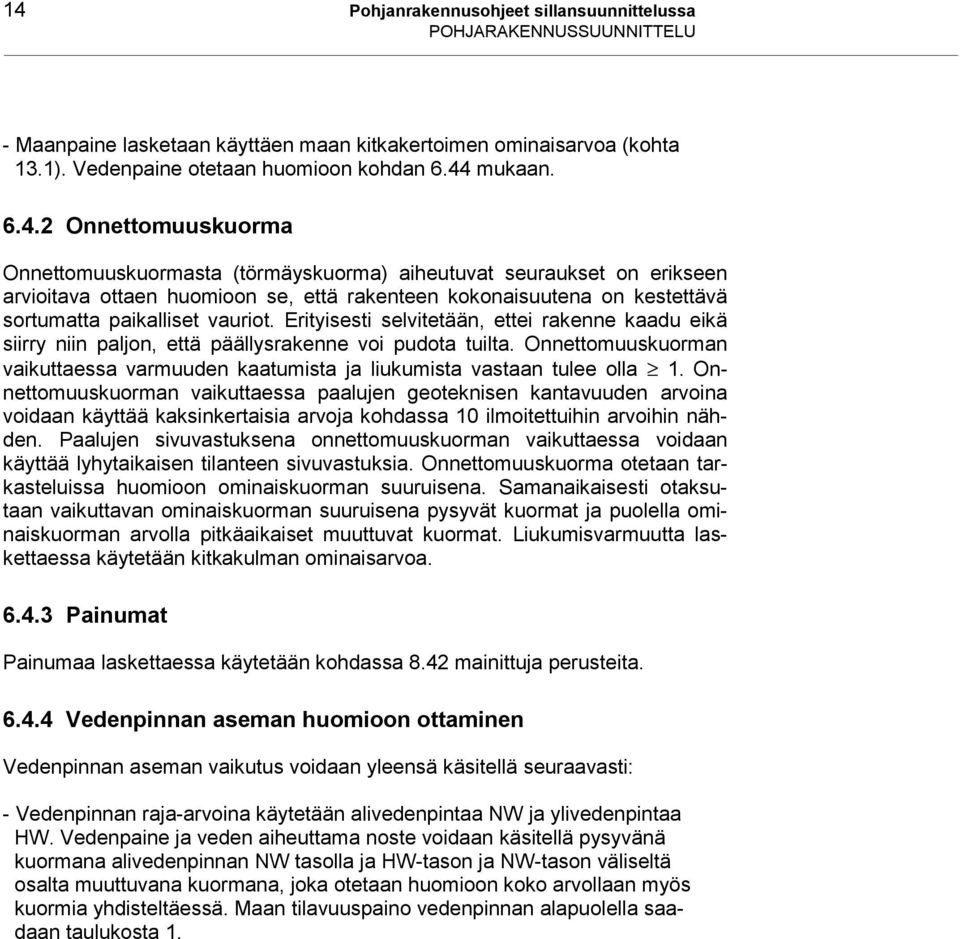 Onnettomuuskuorman vaikuttaessa paalujen geoteknisen kantavuuden arvoina voidaan käyttää kaksinkertaisia arvoja kohdassa 10 ilmoitettuihin arvoihin nähden.