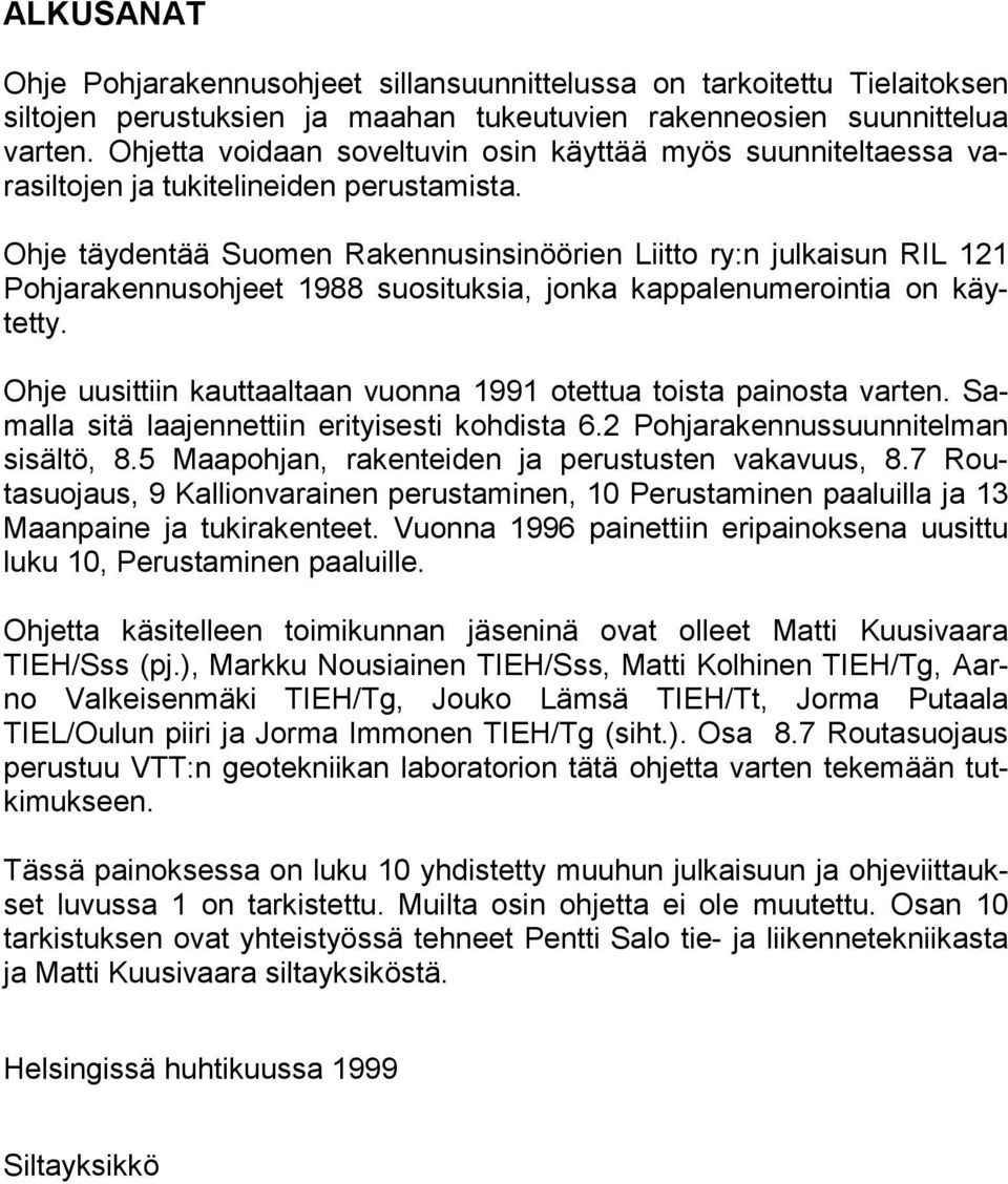 Ohje täydentää Suomen Rakennusinsinöörien Liitto ry:n julkaisun RIL 121 Pohjarakennusohjeet 1988 suosituksia, jonka kappalenumerointia on käytetty.