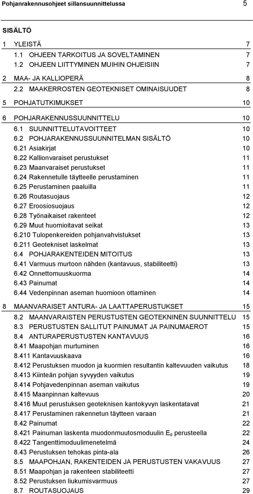 22 Kallionvaraiset perustukset 11 6.23 Maanvaraiset perustukset 11 6.24 Rakennetulle täytteelle perustaminen 11 6.25 Perustaminen paaluilla 11 6.26 Routasuojaus 12 6.27 Eroosiosuojaus 12 6.