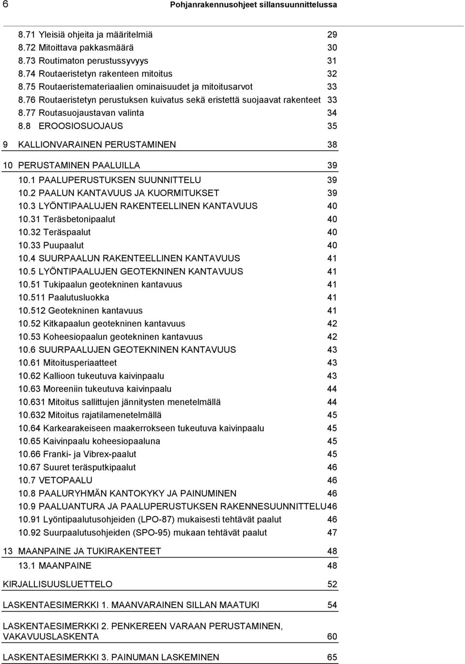 8 EROOSIOSUOJAUS 35 9 KALLIONVARAINEN PERUSTAMINEN 38 10 PERUSTAMINEN PAALUILLA 39 10.1 PAALUPERUSTUKSEN SUUNNITTELU 39 10.2 PAALUN KANTAVUUS JA KUORMITUKSET 39 10.