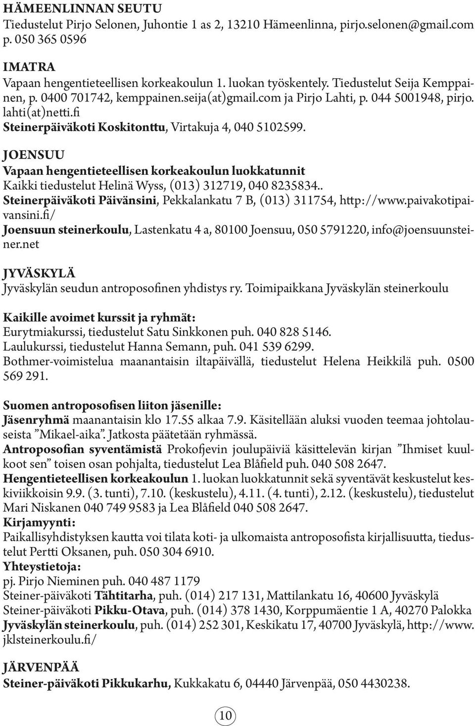 JOENSUU Vapaan hengentieteellisen korkeakoulun luokkatunnit Kaikki tiedustelut Helinä Wyss, (013) 312719, 040 8235834.. Steinerpäiväkoti Päivänsini, Pekkalankatu 7 B, (013) 311754, ht tp://www.