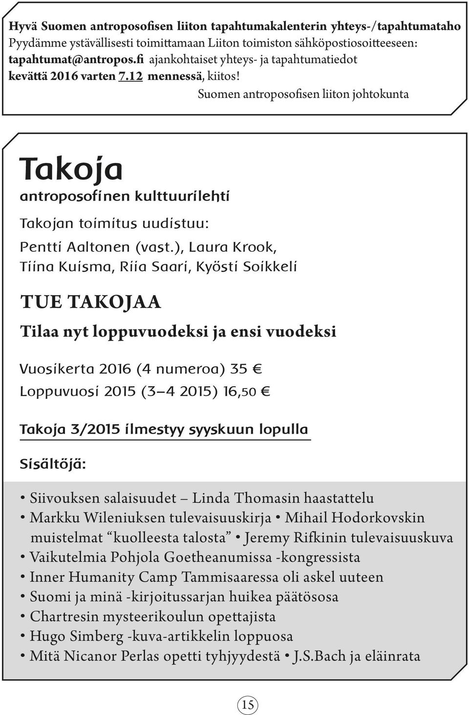 Suomen antroposofisen liiton johtokunta Takoja antroposofinen kulttuurilehti Takojan toimitus uudistuu: Pentti Aaltonen (vast.