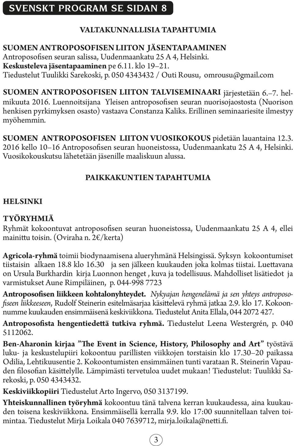 Luennoitsijana Yleisen antroposofisen seuran nuorisojaostosta (Nuorison henkisen pyrkimyksen osasto) vastaava Constanza Kaliks. Erillinen seminaariesite ilmestyy myöhemmin.