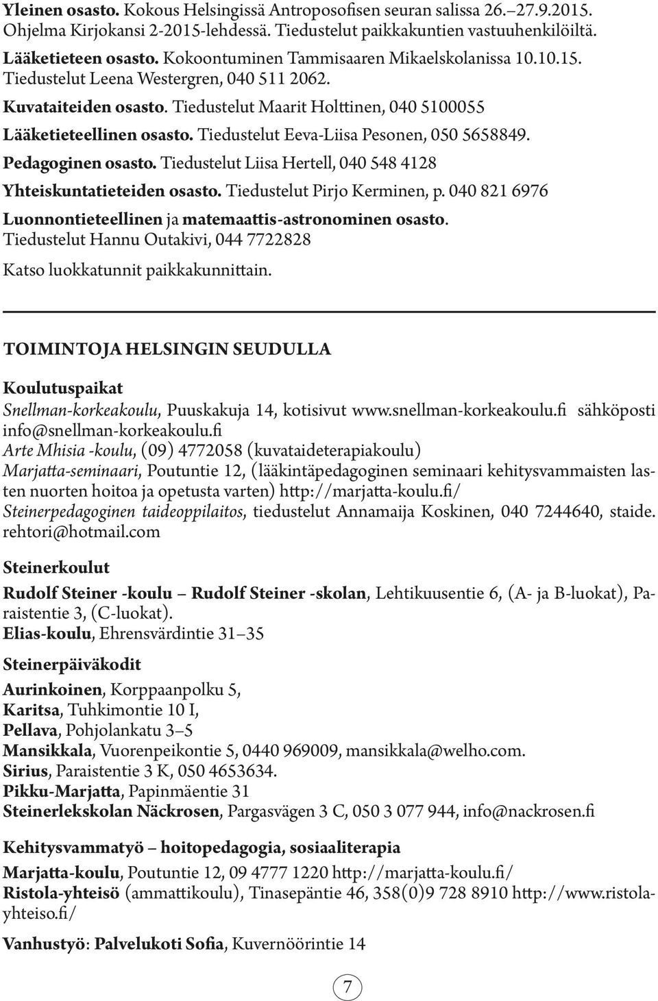 Tiedustelut Eeva-Liisa Pesonen, 050 5658849. Pedagoginen osasto. Tiedustelut Liisa Hertell, 040 548 4128 Yhteiskuntatieteiden osasto. Tiedustelut Pirjo Kerminen, p.