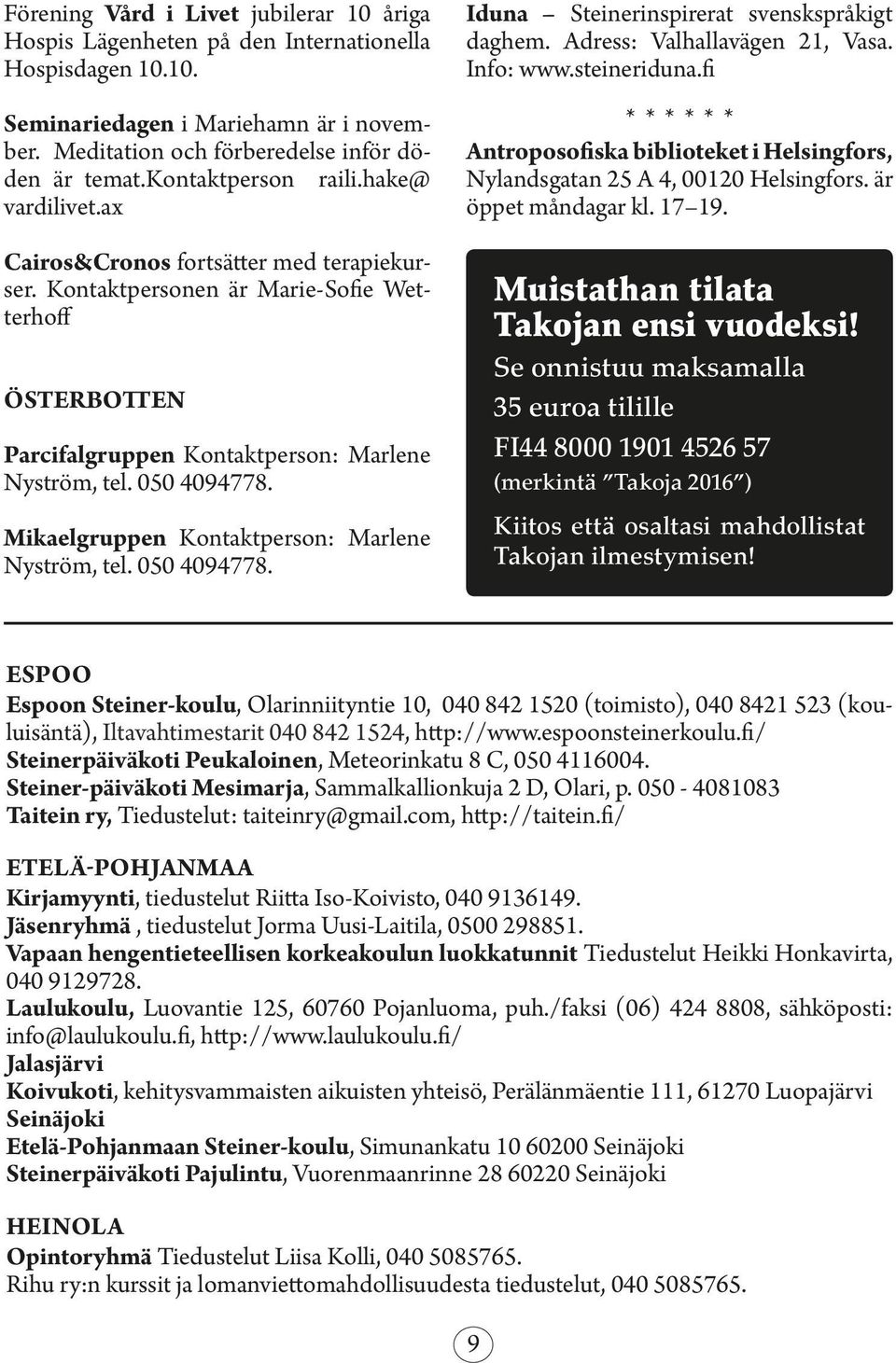 050 4094778. Mikaelgruppen Kontaktperson: Marlene Nyström, tel. 050 4094778. Iduna Steinerinspirerat svenskspråkigt daghem. Adress: Valhallavägen 21, Vasa. Info: www.steineriduna.