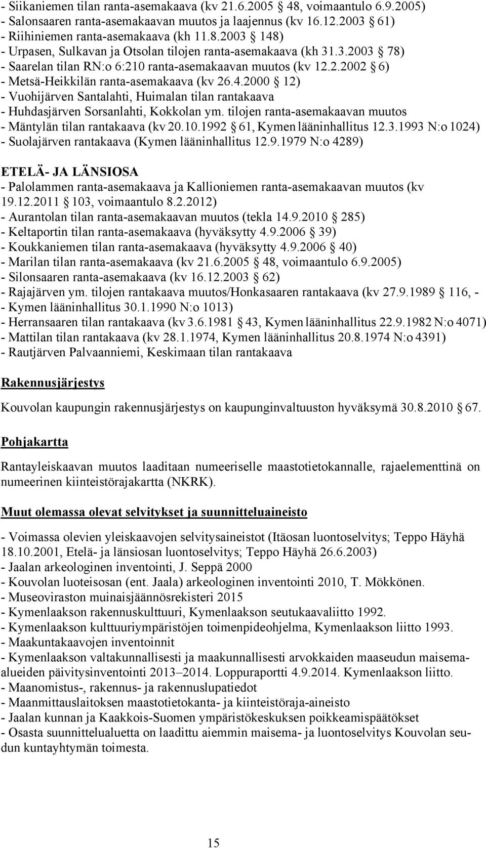 2000 12) - Vuohijärven Santalahti, Huimalan tilan rantakaava - Huhdasjärven Sorsanlahti, Kokkolan ym. tilojen ranta-asemakaavan muutos - Mäntylän tilan rantakaava (kv 20.10.