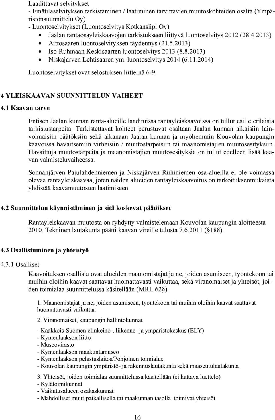 luontoselvitys 2014 (6.11.2014) Luontoselvitykset ovat selostuksen liitteinä 6-9. 4 YLEISKAAVAN SUUNNITTELUN VAIHEET 4.