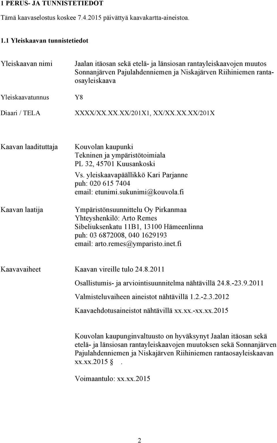 rantaosayleiskaava Y8 XXXX/XX.XX.XX/201X1, XX/XX.XX.XX/201X Kaavan laadituttaja Kaavan laatija Kouvolan kaupunki Tekninen ja ympäristötoimiala PL 32, 45701 Kuusankoski Vs.