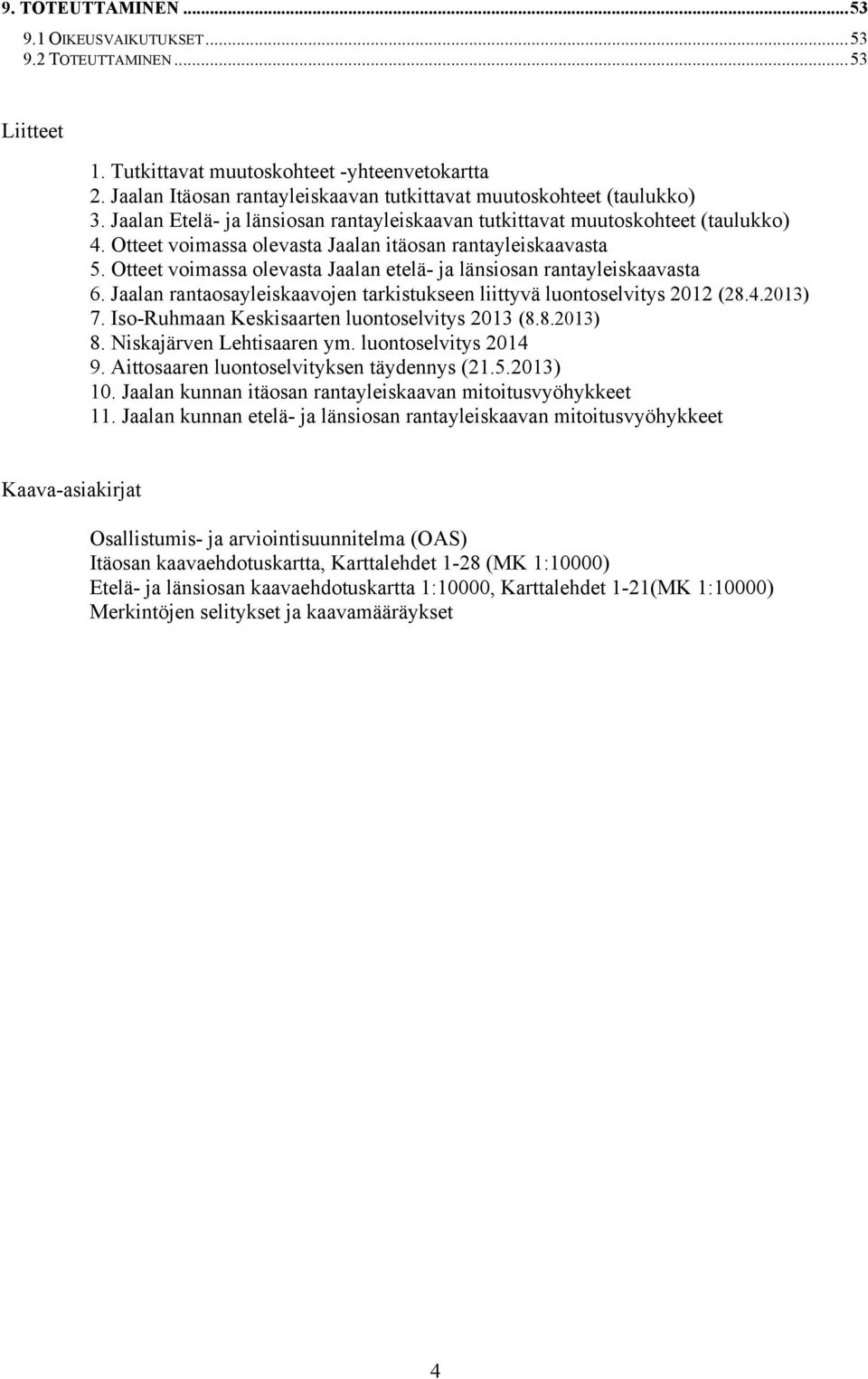 Otteet voimassa olevasta Jaalan itäosan rantayleiskaavasta 5. Otteet voimassa olevasta Jaalan etelä- ja länsiosan rantayleiskaavasta 6.