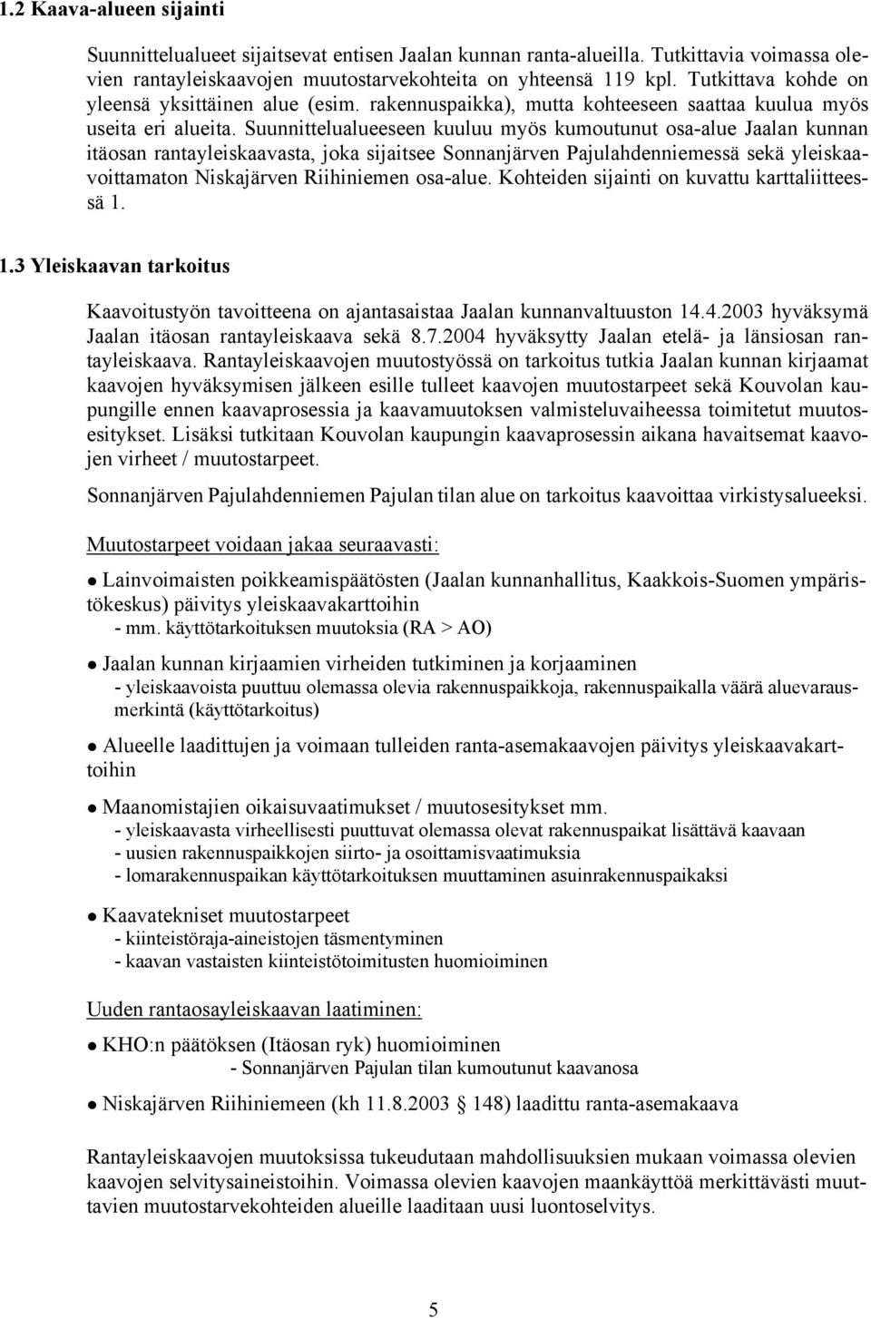 Suunnittelualueeseen kuuluu myös kumoutunut osa-alue Jaalan kunnan itäosan rantayleiskaavasta, joka sijaitsee Sonnanjärven Pajulahdenniemessä sekä yleiskaavoittamaton Niskajärven Riihiniemen osa-alue.