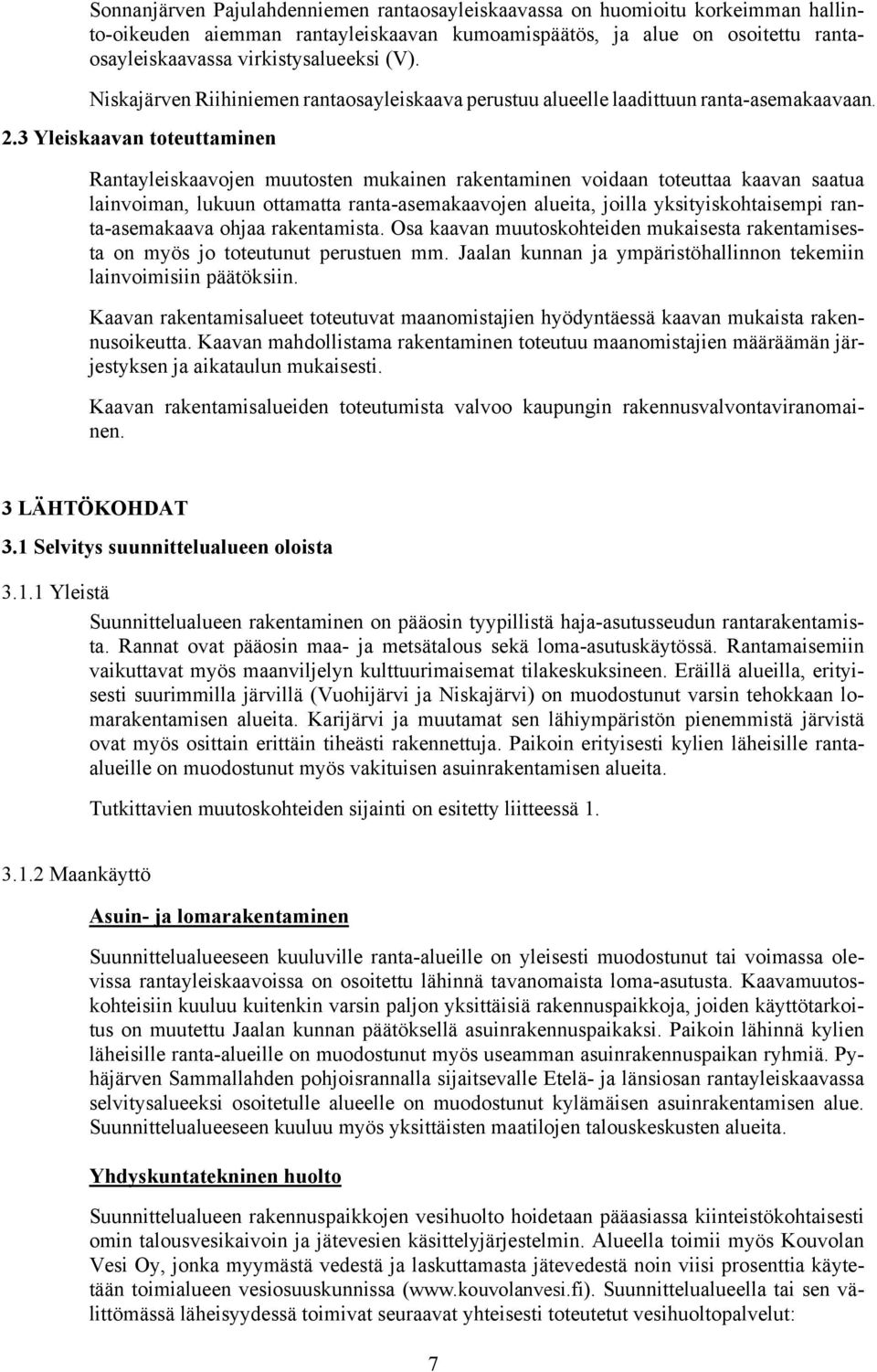 3 Yleiskaavan toteuttaminen Rantayleiskaavojen muutosten mukainen rakentaminen voidaan toteuttaa kaavan saatua lainvoiman, lukuun ottamatta ranta-asemakaavojen alueita, joilla yksityiskohtaisempi