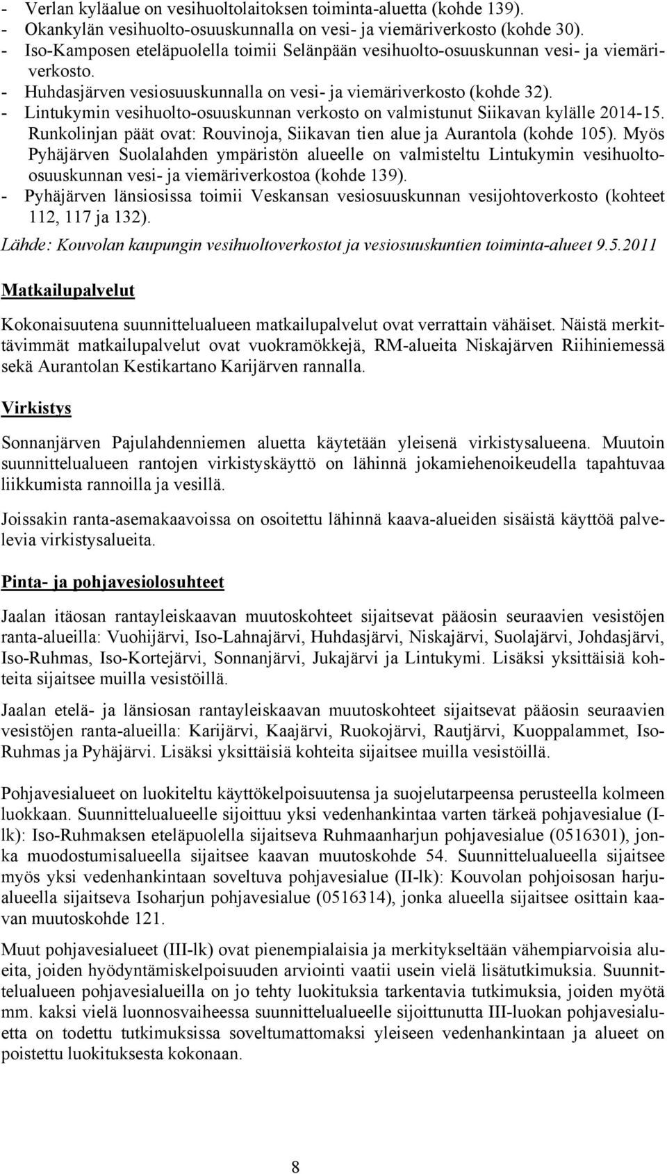 - Lintukymin vesihuolto-osuuskunnan verkosto on valmistunut Siikavan kylälle 2014-15. Runkolinjan päät ovat: Rouvinoja, Siikavan tien alue ja Aurantola (kohde 105).