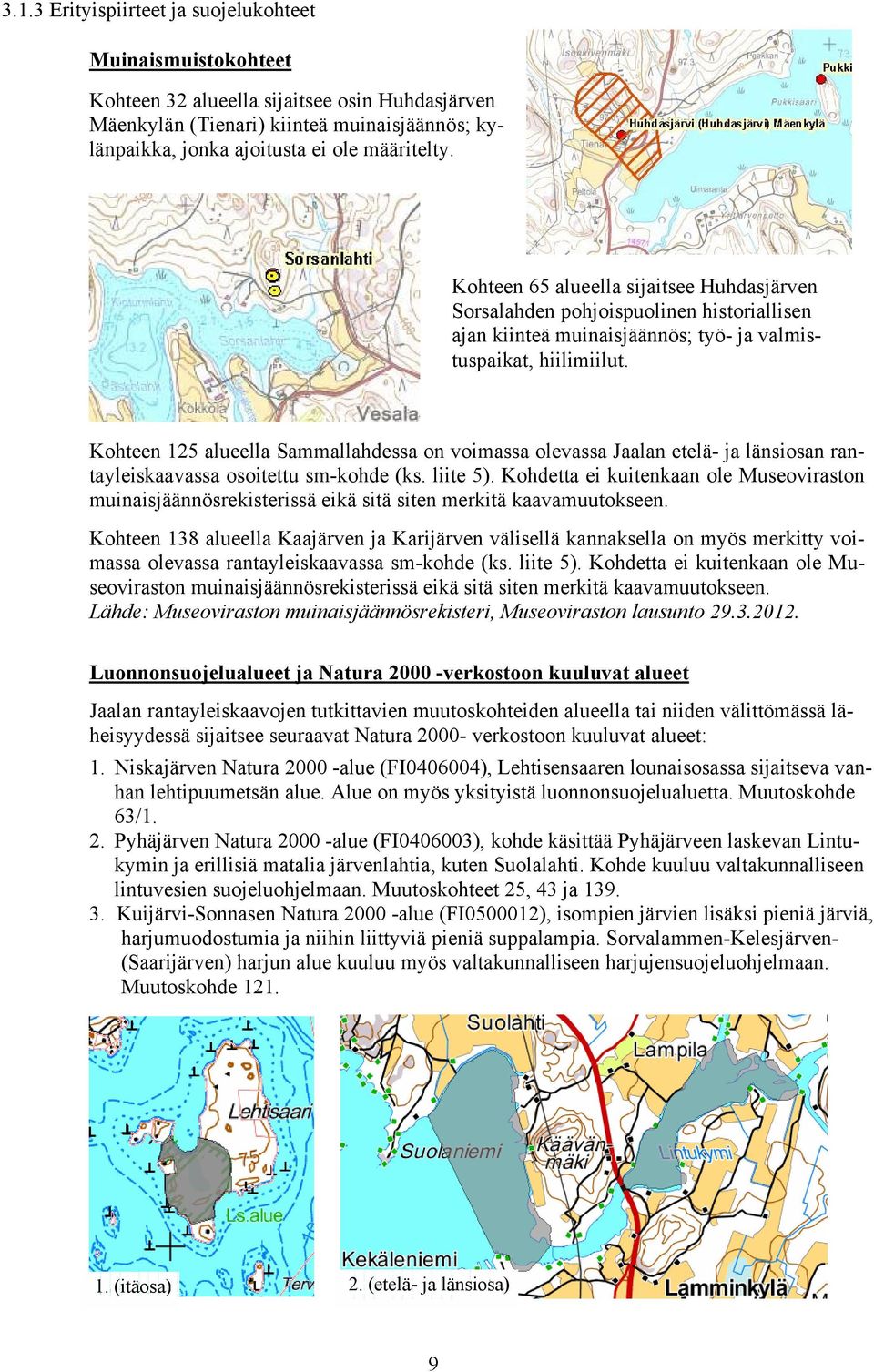 Kohteen 125 alueella Sammallahdessa on voimassa olevassa Jaalan etelä- ja länsiosan rantayleiskaavassa osoitettu sm-kohde (ks. liite 5).