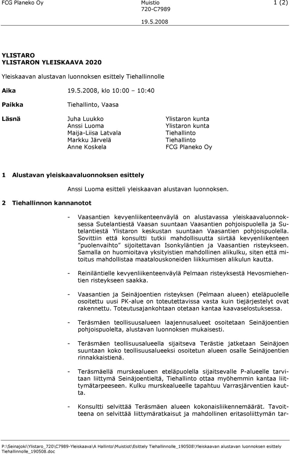 2008, klo 10:00 10:40 Paikka Tiehallinto, Vaasa Läsnä Juha Luukko Ylistaron kunta Anssi Luoma Ylistaron kunta Maija-Liisa Latvala Tiehallinto Markku Järvelä Tiehallinto Anne Koskela FCG Planeko Oy 1