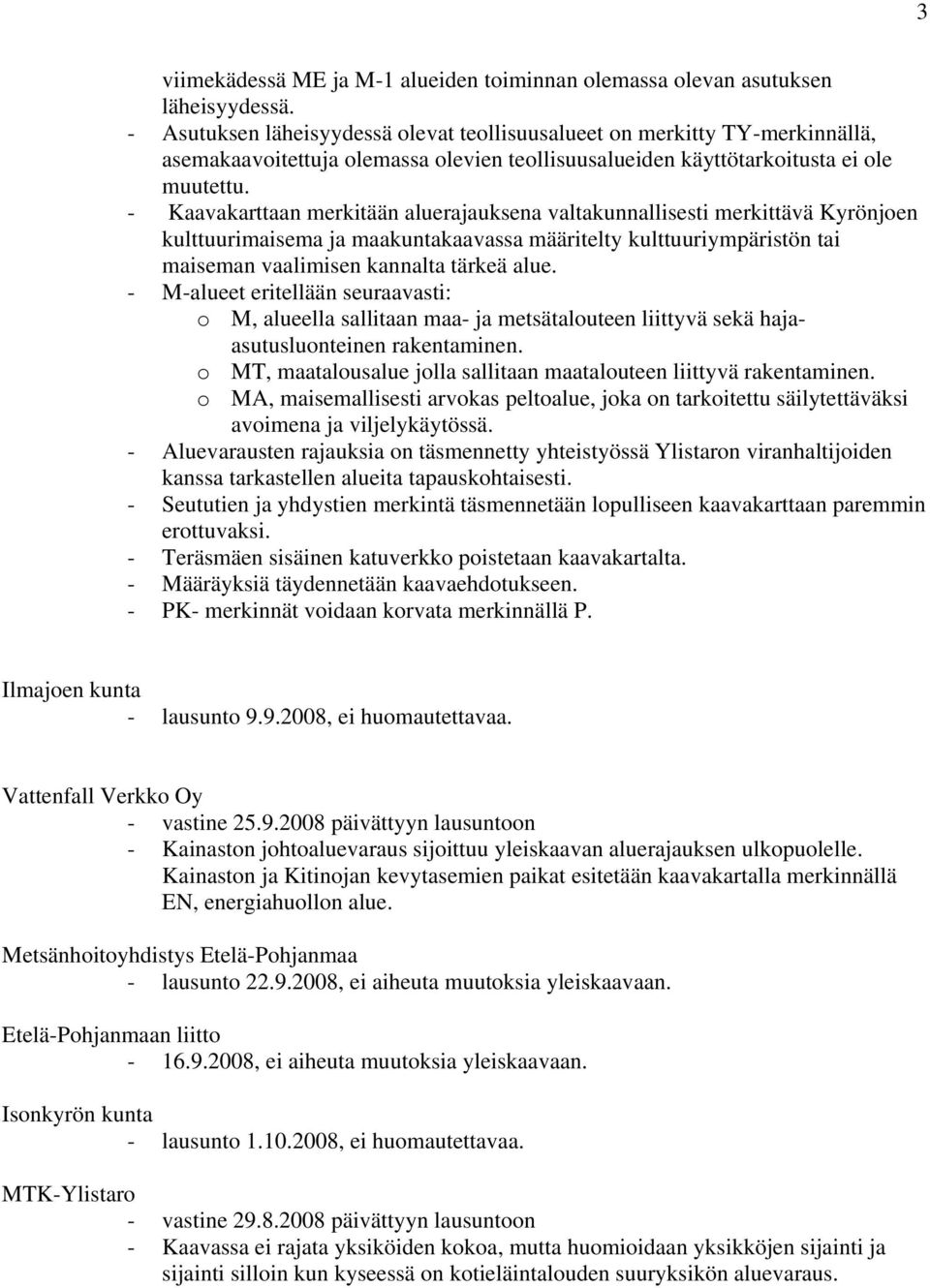 - Kaavakarttaan merkitään aluerajauksena valtakunnallisesti merkittävä Kyrönjoen kulttuurimaisema ja maakuntakaavassa määritelty kulttuuriympäristön tai maiseman vaalimisen kannalta tärkeä alue.