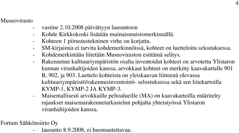 - Rakennetun kulttuuriympäristön osalta inventoidut kohteet on arvotettu Ylistaron kunnan viranhaltijoiden kanssa, arvokkaat kohteet on merkitty kaavakartalle 901 B, 902, ja 903.