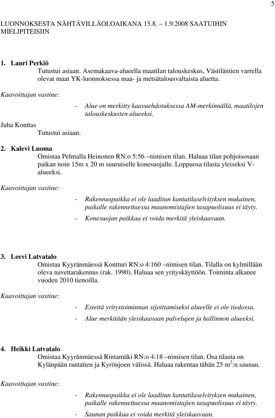 - Alue on merkitty kaavaehdotuksessa AM-merkinnällä, maatilojen talouskeskusten alueeksi. 2. Kalevi Luoma Omistaa Pelmalla Heinonen RN:o 5:56 nimisen tilan.