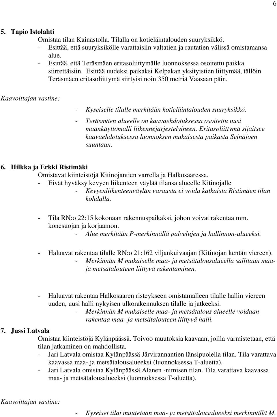 Esittää uudeksi paikaksi Kelpakan yksityistien liittymää, tällöin Teräsmäen eritasoliittymä siirtyisi noin 350 metriä Vaasaan päin. - Kyseiselle tilalle merkitään kotieläintalouden suuryksikkö.