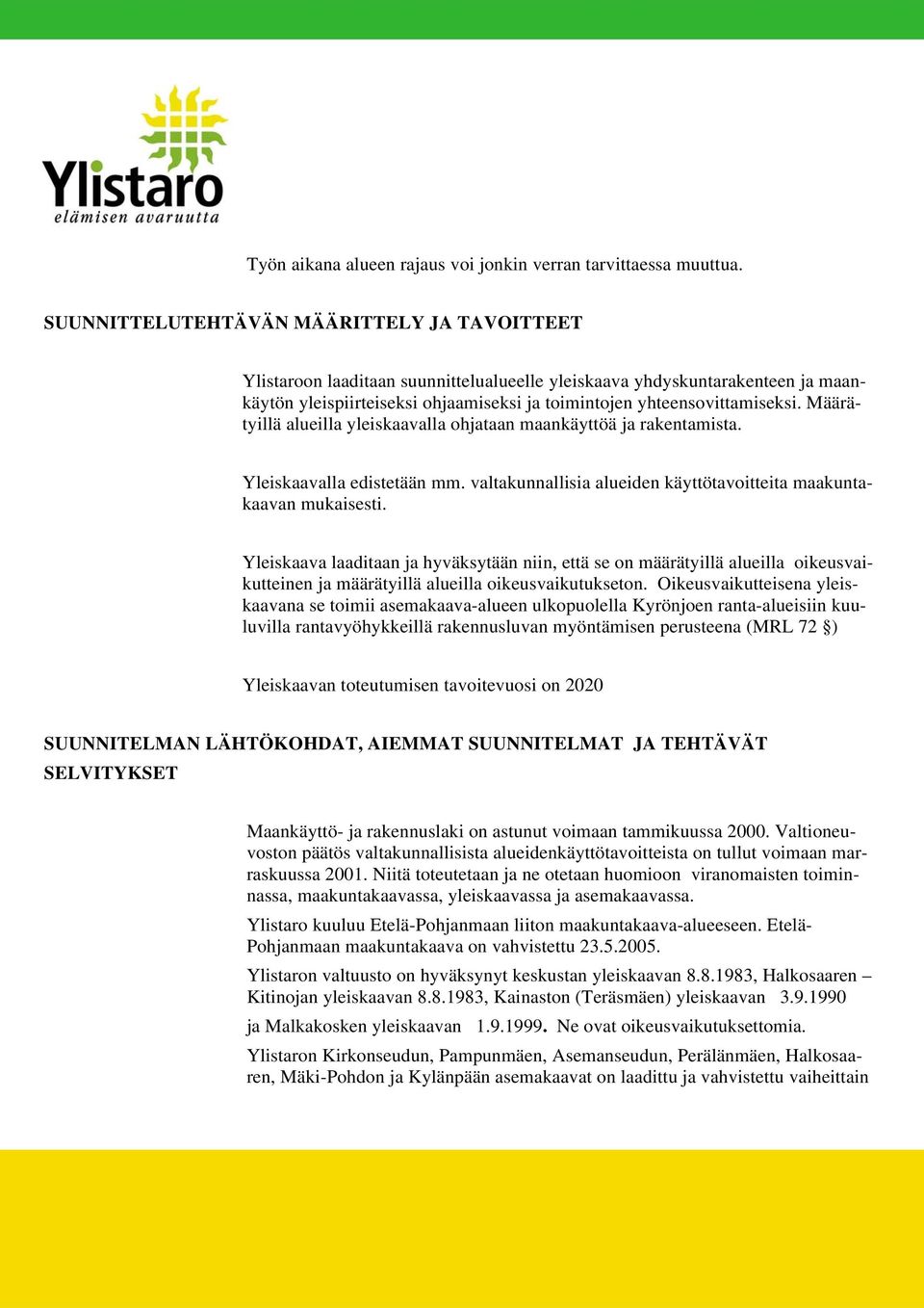 Määrätyillä alueilla yleiskaavalla ohjataan maankäyttöä ja rakentamista. Yleiskaavalla edistetään mm. valtakunnallisia alueiden käyttötavoitteita maakuntakaavan mukaisesti.