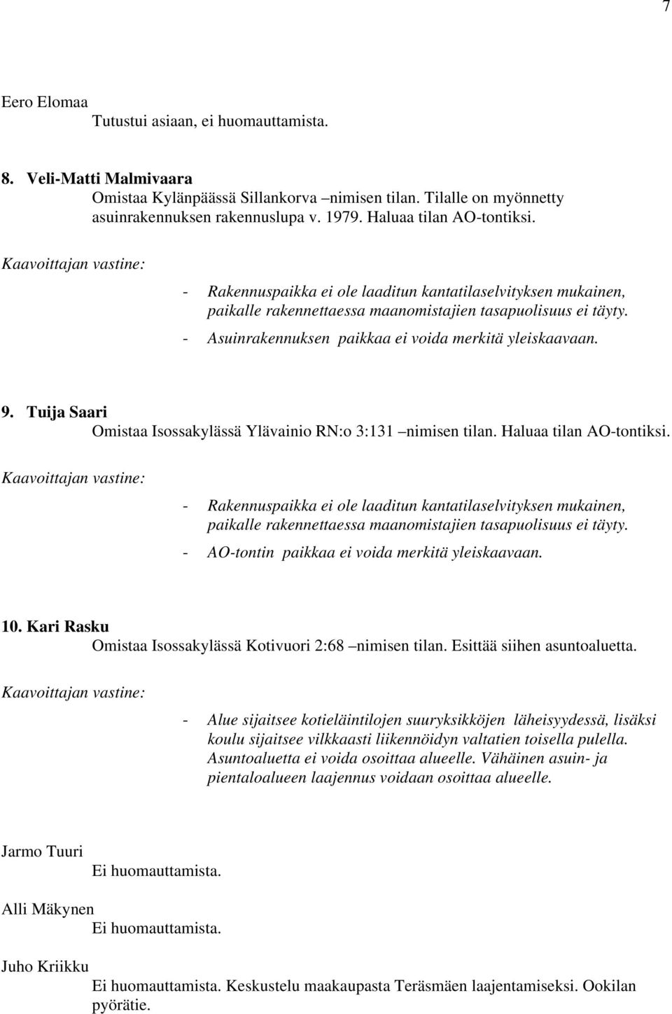 - Asuinrakennuksen paikkaa ei voida merkitä yleiskaavaan. 9. Tuija Saari Omistaa Isossakylässä Ylävainio RN:o 3:131 nimisen tilan.  - AO-tontin paikkaa ei voida merkitä yleiskaavaan. 10.