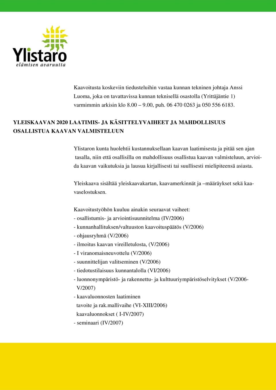 YLEISKAAVAN 2020 LAATIMIS- JA KÄSITTELYVAIHEET JA MAHDOLLISUUS OSALLISTUA KAAVAN VALMISTELUUN Ylistaron kunta huolehtii kustannuksellaan kaavan laatimisesta ja pitää sen ajan tasalla, niin että