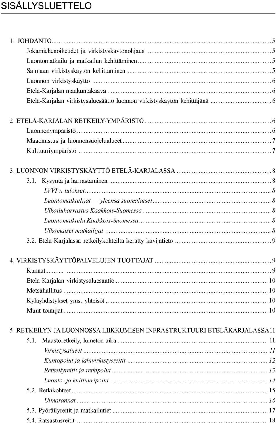 ..6 Maaomistus ja luonnonsuojelualueet...7 Kulttuuriympäristö...7 3. LUONNON VIRKISTYSKÄYTTÖ ETELÄ-KARJALASSA...8 3.1. Kysyntä ja harrastaminen...8 LVVI:n tulokset.