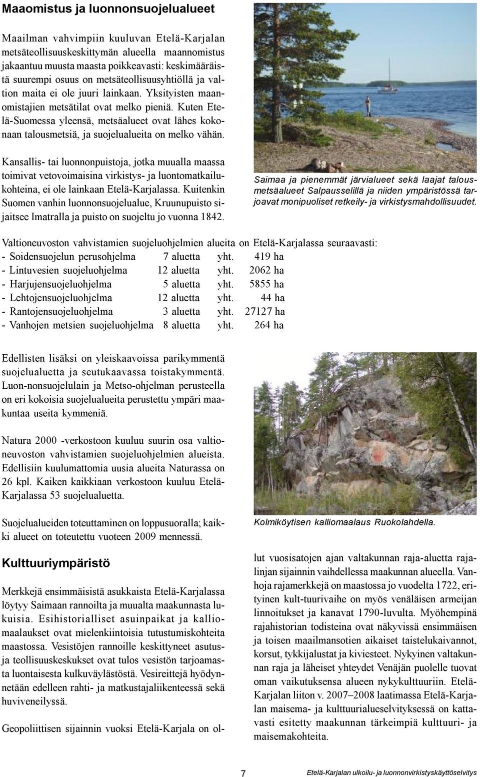 Kuten Etelä-Suomessa yleensä, metsäalueet ovat lähes kokonaan talousmetsiä, ja suojelualueita on melko vähän.
