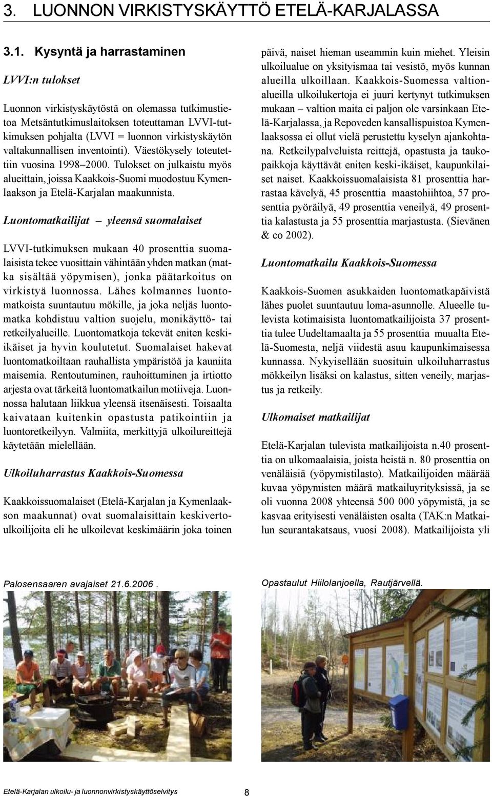 valtakunnallisen inventointi). Väestökysely toteutettiin vuosina 1998 2000. Tulokset on julkaistu myös alueittain, joissa Kaakkois-Suomi muodostuu Kymenlaakson ja Etelä-Karjalan maakunnista.