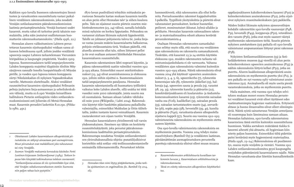 1 Venäjä kustansi uudet kasarmit, mutta rahat oli tarkoitus periä takaisin suomalaisilta, jotka näin joutuivat osallistumaan huomattaviin rakennuskustannuksiin. 2 (Haila 1996, 22.